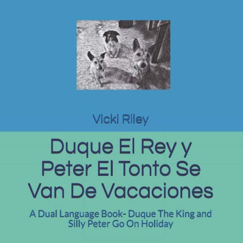 Duque El Rey y Peter El Tonto Se Van De Vacaciones: A Dual Language Book- Duque The King and Silly Peter Go On Holiday (Dual Language Story Books (Spanish and English) for Adults and Children)