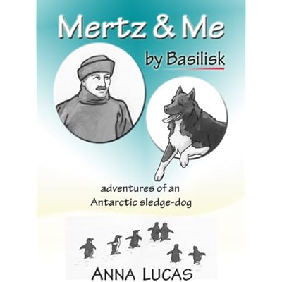 Mertz & Me, by Basilisk. Adventures of an Antarctic sledge-dog