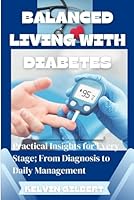 Balanced Living with Diabetes: Practical Insights for Every Stage; From Diagnosis to Daily Management B0F637NYN6 Book Cover