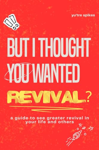 But I Thought You Wanted Revival?: A Guide To See Greater Revival In Your Life And Others