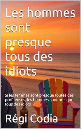 Les hommes sont presque tous des idiots: Si les femmes sont presque toutes des profiteuses, les hommes sont presque tous des idiots (French Edition)