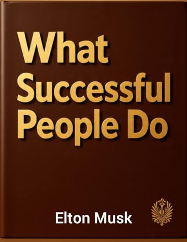 What Successful People Do : Habits for Real Success