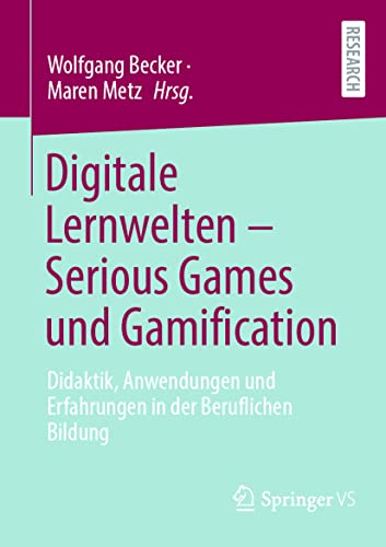 Digitale Lernwelten – Serious Games und Gamification: Didaktik, Anwendungen und Erfahrungen in der Beruflichen Bildung