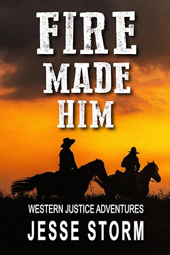 Fire Made Him (Western Justice Adventures)