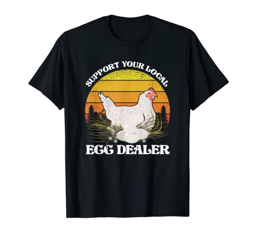 Funny Support Your Egg Dealer | Chicken | Poultry T-Shirt