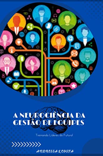 A Neurociência da Gestão de Equipes: Treinando Lideres do Futuro!