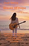  Waves of Hope: She Lost Everything. Her Songs Heal People. But This Power Comes with a Price. A Choice That Changes Everything. (English Edition)