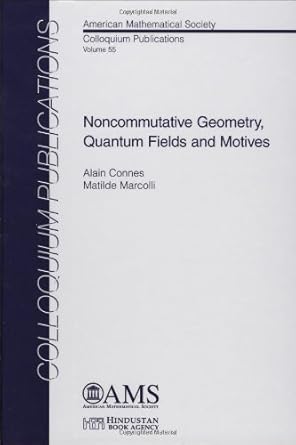 Noncommutative Geometry, Quantum Fields and Motives (COLLOQUIUM PUBLICATIONS (AMER MATHEMATICAL SOC))