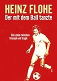 heinz flohe fussballcamp  Heinz Flohe - Der mit dem Ball tanzte: Ein Leben zwischen Triumph und Tragik