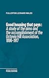  Good housing that pays: A study of the aims and the accomplishment of the Octavia Hill Association, 1896-1917 (English Edition)