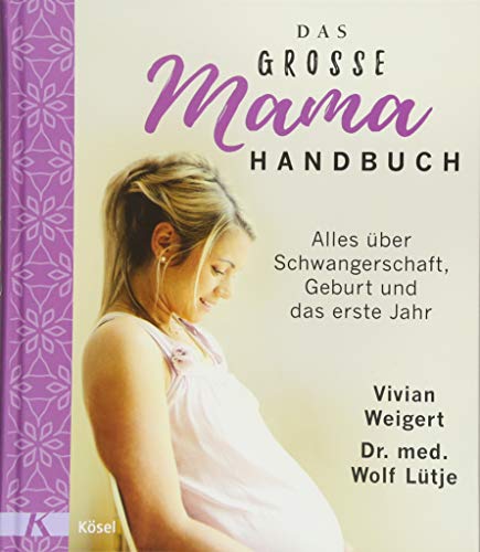 Das große Mama-Handbuch: Alles über Schwangerschaft, Geburt und das erste Jahr. Überarbeitete Neu Das große Mama-Handbuch: Alles über Schwangerschaft, Geburt und das erste Jahr. Überarbeitete Neu