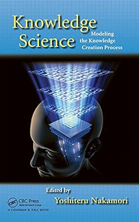 Knowledge Science: Modeling the Knowledge Creation Process Knowledge Science: Modeling the Knowledge Creation Process book cover