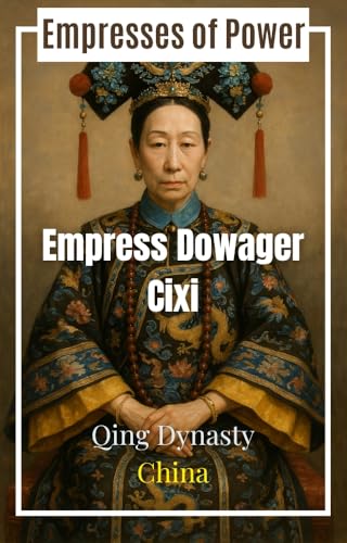 Empresses of Power #22: Empress Dowager Cixi and the Empire She H...