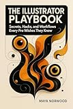 The Illustrator Playbook: Secrets, Hacks, and Workflows Every Pro Wishes They Knew (The Computer and Graphics Design Mastery Series)