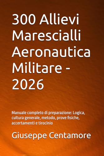 300 Allievi Marescialli Aeronautica Militare - 2026: Manuale completo di preparazione: Logica, cultura generale, metodo, prove f