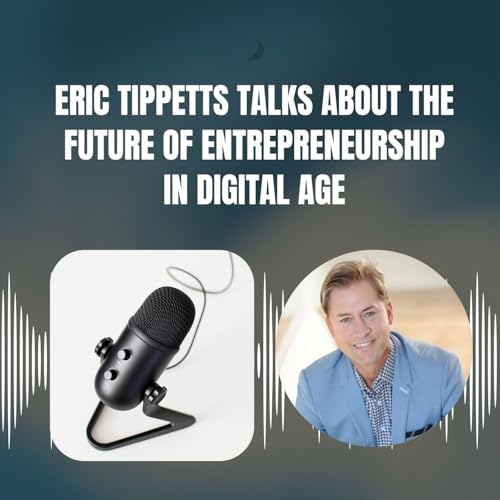 『Eric Tippetts Talks About The Future Of Entrepreneurship In Digital Age』のカバーアート