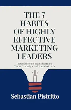 The 7 Habits of Highly Effective Marketing Leaders: Principles Behind High-Performing Teams, Campaigns, and Pipeline Growth-Wow! eBook