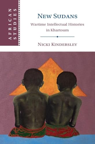 New Sudans: Wartime Intellectual Histories in Khartoum (African Studies)