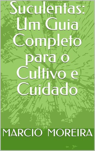 Suculentas: Um Guia Completo para o Cultivo e Cuidado (Portuguese Edition)