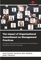 The Impact of Organisational Commitment on Management Practices: The Impact of Organisational Commitment on Human Resource Management Practices: Case Study 6207645715 Book Cover