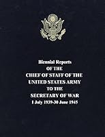 Biennial Reports of the Chief of Staff of the United States Army to the Secretary of War: 1 July 1939-30 June 1945 1516973607 Book Cover