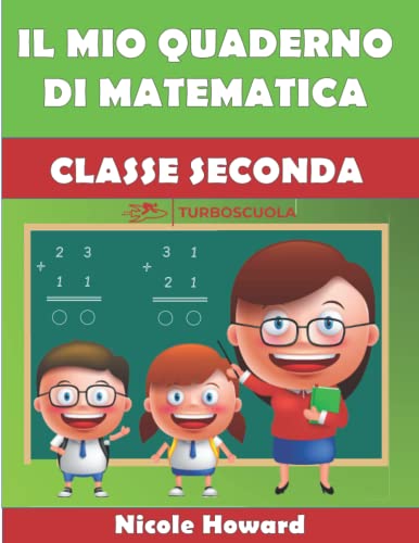  IL MIO QUADERNO DI MATEMATICA CLASSE SECONDA: Per la Scuola Elementare, Eserciziario di Matematica, Percorso Didattico per Bambini della Scuola Primaria Graduale e Divertente.