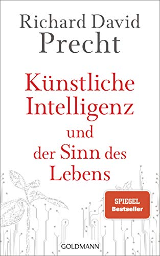 Künstliche Intelligenz und der Sinn des Lebens: Ein Essay - Der SPIEGEL-Bestseller von Deutschlands bekanntestem Philosophen