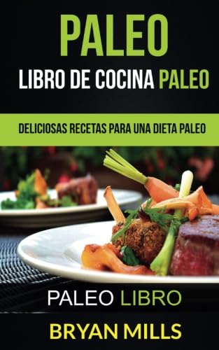 Paleo: Libro de Cocina Paleo: Deliciosas Recetas para una Dieta Paleo (Paleo Libro)