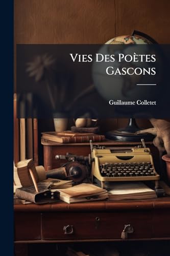 Vies Des Poètes Gascons (French Edition)