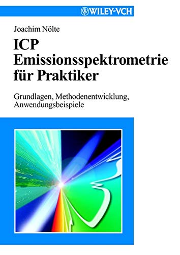 ICP Emissionsspektrometrie für Praktiker: Grundlagen, Methodenentwicklung, Anwendungsbeispiele ICP Emissionsspektrometrie für Praktiker: Grundlagen, Methodenentwicklung, Anwendungsbeispiele