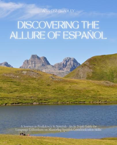 Discovering the Allure of Español: A Journey to Proficiency in Spanish - An In-Depth Guide for Language Enthusiasts on Mastering Spanish Communication Skills