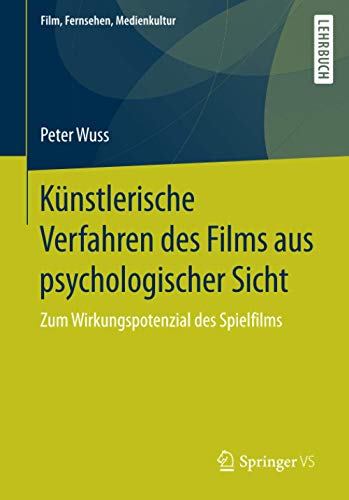 Künstlerische Verfahren des Films aus psychologischer Sicht: Zum Wirkungspotenzial des Spielfilms ( Künstlerische Verfahren des Films aus psychologischer Sicht: Zum Wirkungspotenzial des Spielfilms (