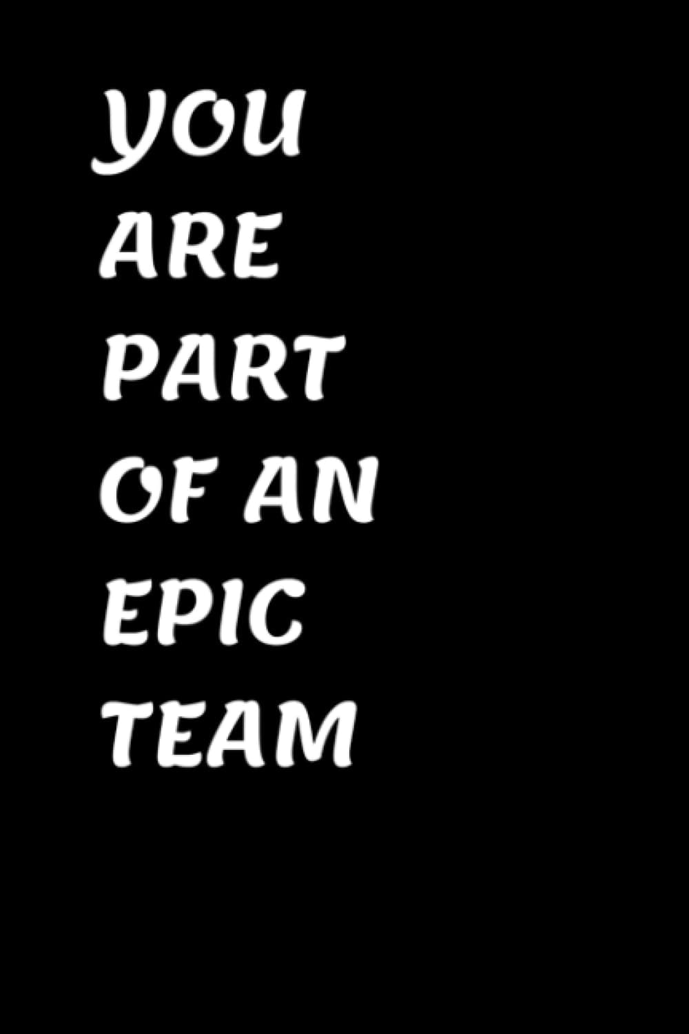 You Are Part Of An Epic Team: Notebook Journal: Beautiful Gift Notebook Journal for Coworkers, Women, Friends and Family - Unique Diary for Coworkers
