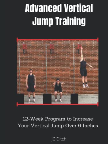 Advanced Vertical Training: 12 Week Program to Increase Your Vertical Jump Over 6 Inches