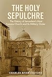 The Holy Sepulchre: The History of Jerusalem’s Most Famous Church and Its Military Order (English Edition)