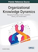 Organizational Knowledge Dynamics: Managing Knowledge Creation, Acquisition, Sharing, and Transformation 146668318X Book Cover