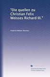 'Die quellen zu Christian Felix Weisses Richard III.' (Edizione tedesca)