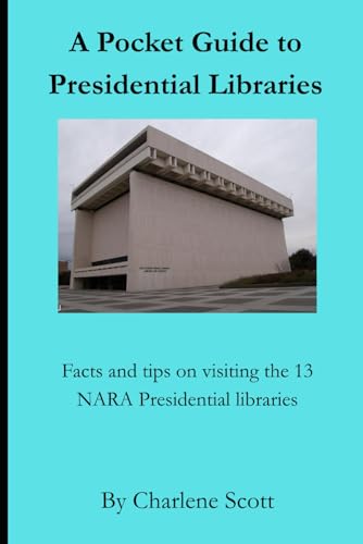 A Pocket Guide to Presidential Libraries: Includes tips for visiting the 13 NARA presidential sites