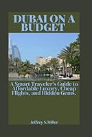 DUBAI ON A BUDGET: A Smart Traveler’s Guide to Affordable Luxury, Cheap Flights, and Hidden Gems. B0GZKD3XKV Book Cover