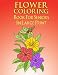 Flower Coloring Book For Seniors In Large Print: Flower Coloring Book Seniors Adults Large Print Easy Coloring (Flower Coloring Books For Adults And Seniors Series) (Volume 1)