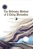 The Orthodox Method of I Ching Divination (Bushi Zhengzong 卜筮正宗): Book 1 of 2 (Vols. 1 to 4): Principles & Refutations: Six Lines Divination (Liu Yao), ... Series of the Classical Texts 7)
