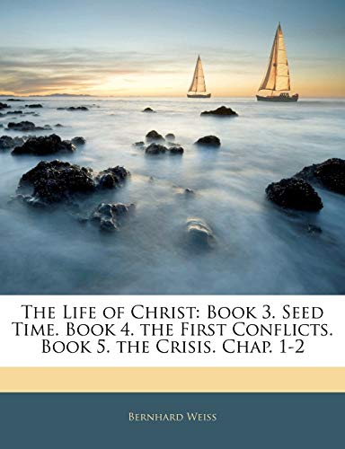  The Life of Christ: Book 3. Seed Time. Book 4. the First Conflicts. Book 5. the Crisis. Chap. 1-2