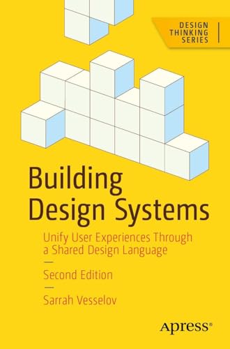 Building Design Systems: Unify User Experiences Through a Shared Design Language (Design Thinking)