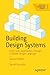 Building Design Systems: Unify User Experiences Through a Shared Design Language (Design Thinking)