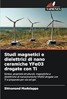 Studi magnetici e dielettrici di nano ceramiche YFeO3 drogate con Ti 6205390280 Book Cover