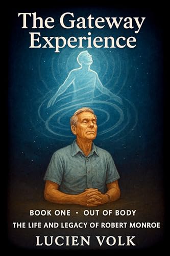 The Gateway Experience: Book One - Out of Body: The Life and Legacy of Robert Monroe