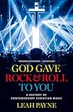 God Gave Rock and Roll to You: A History of Contemporary Christian Music