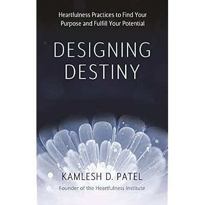 Designing Destiny: Heartfulness Practices to Find Your Purpose and Fulfill Your Potential