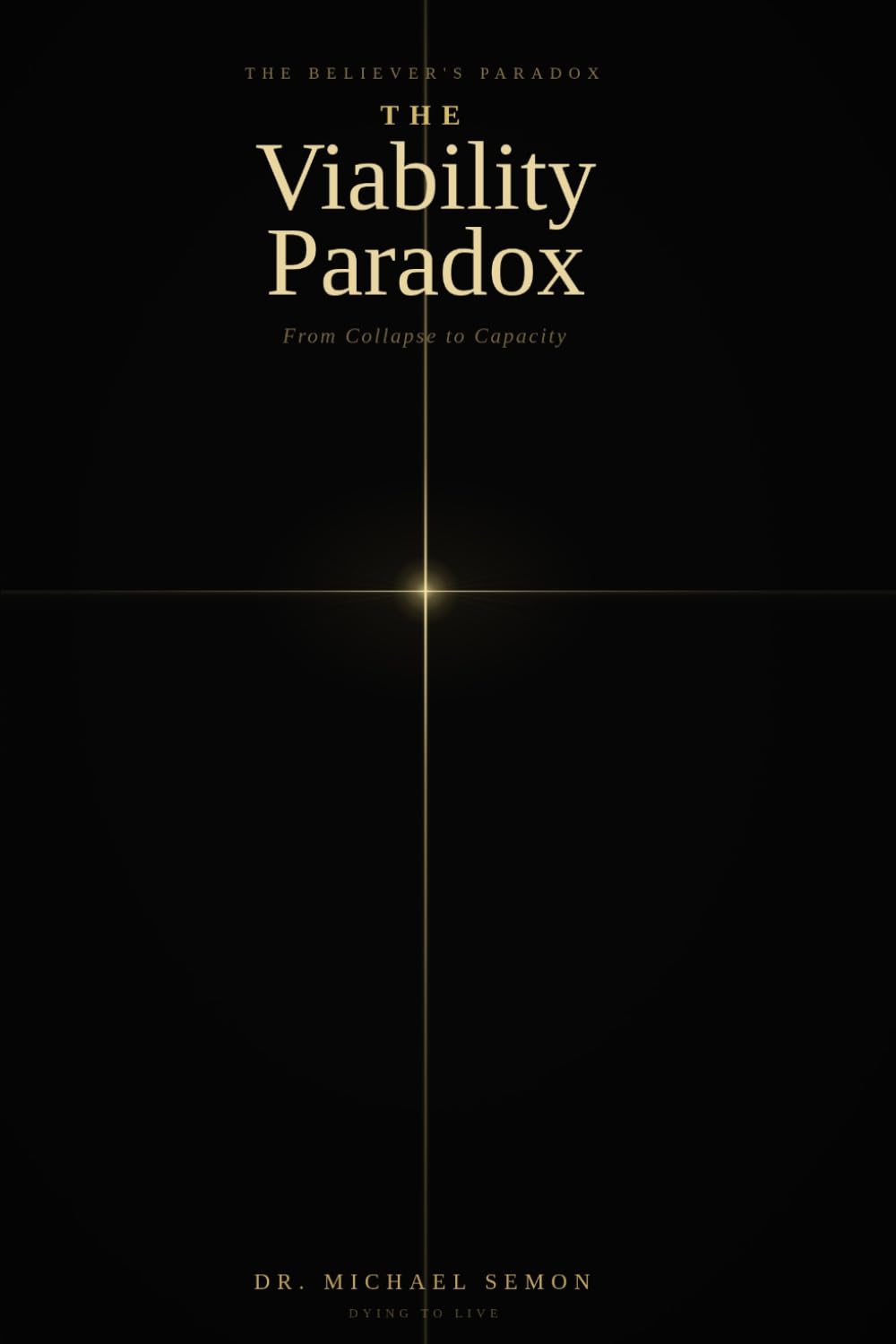 THE VIABILITY PARADOX: From Collapse to Capacity: 1 (THE BELIEVER'S PARADOX)