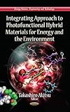 Integrating Approach to Photofunctional Hybrid Materials for Energy and the Environment (Energy Science, Engineering and Technology)
